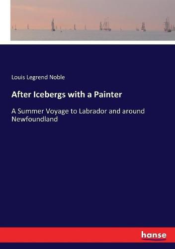 Cover image for After Icebergs with a Painter: A Summer Voyage to Labrador and around Newfoundland