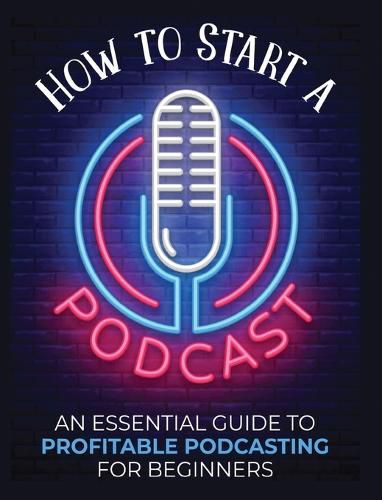 Cover image for How to Start a Podcast: An Essential Guide to Profitable Podcasting for Beginners.