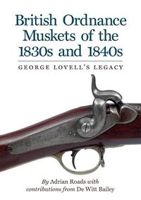 Cover image for British Ordnance Muskets of the 1830s and 1840s: George Lovell's Legacy