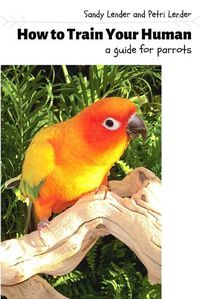 Cover image for How to Train Your Human: a Guide for Parrots