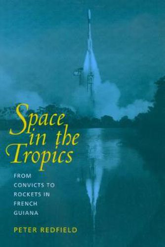 Cover image for Space in the Tropics: From Convicts to Rockets in French Guiana