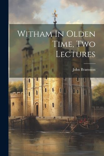 Cover image for Witham In Olden Time, Two Lectures