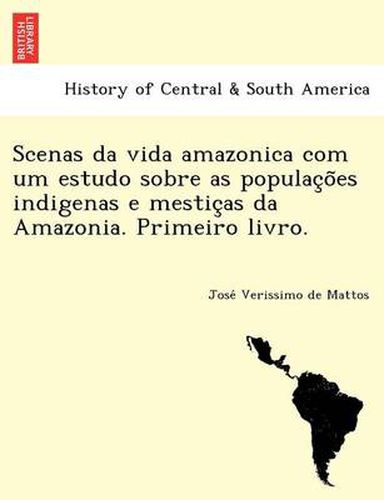 Cover image for Scenas Da Vida Amazonica Com Um Estudo Sobre as Populac O Es Indigenas E Mestic as Da Amazonia. Primeiro Livro.