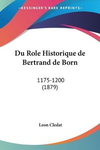 Cover image for Du Role Historique de Bertrand de Born: 1175-1200 (1879)