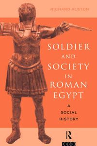 Cover image for Soldier and Society in Roman Egypt: A Social History
