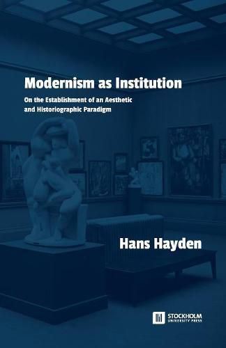 Cover image for Modernism as Institution: On the Establishment of an Aesthetic and Historiographic Paradigm