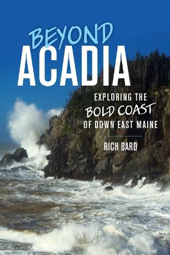 Cover image for Beyond Acadia: Exploring the Bold Coast of Down East Maine