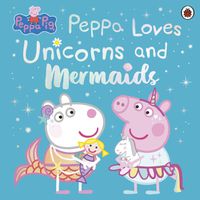 Cover image for Peppa Pig: Peppa Loves Unicorns and Mermaids