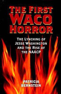 Cover image for The First Waco Horror: The Lynching of Jesse Washington and the Rise of the NAACP