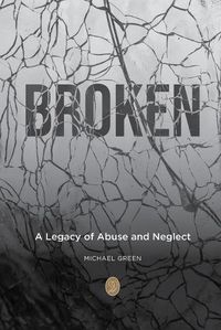 Cover image for Broken: A Legacy of Abuse and Neglect