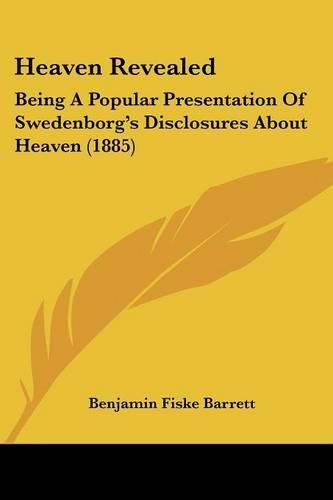 Heaven Revealed: Being a Popular Presentation of Swedenborg's Disclosures about Heaven (1885)