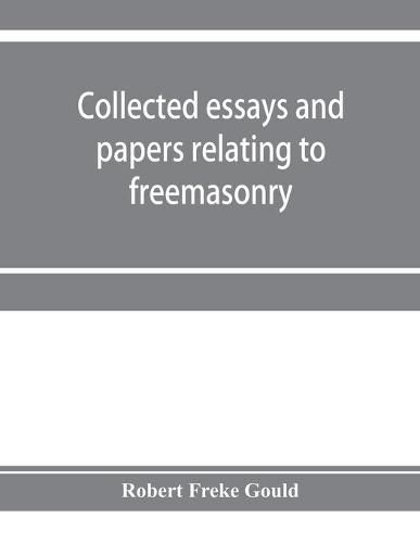 Cover image for Collected essays and papers relating to freemasonry