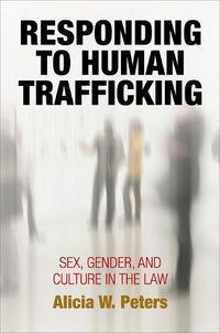 Cover image for Responding to Human Trafficking: Sex, Gender, and Culture in the Law