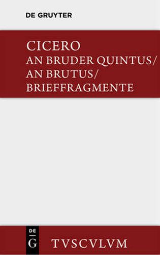 Cover image for An Bruder Quintus. an Brutus. Brieffragmente / Epistulae Ad Quintum Fratrem. Epistulae Ad Brutum. Fragmenta Epistularum. Accedit Q. Tulli Ciceronis Commentariolum Petitionis.: Lateinisch - Deutsch