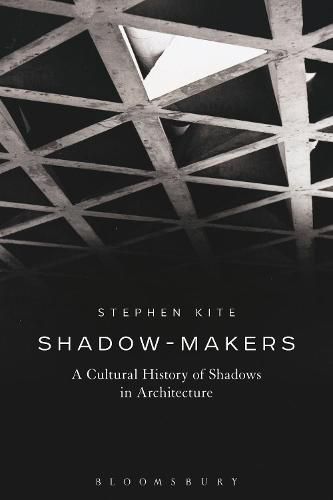 Cover image for Shadow-Makers: A Cultural History of Shadows in Architecture