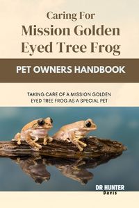Cover image for Caring for Mission Golden Eyed Tree Frog
