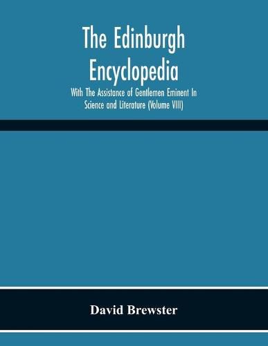 Cover image for The Edinburgh Encyclopedi With The Assistance Of Gentlemen Eminent In Science And Literature (Volume Viii)