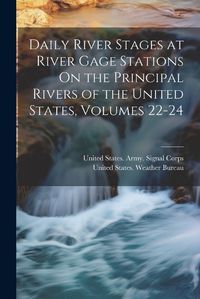 Cover image for Daily River Stages at River Gage Stations On the Principal Rivers of the United States, Volumes 22-24