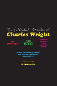 Cover image for The Collected Novels of Charles Wright: The Messenger, the Wig, and Absolutely Nothing to Get Alarmed about