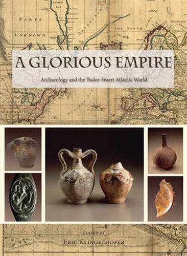 Cover image for A Glorious Empire: Archaeology and the Tudor-Stuart Atlantic World