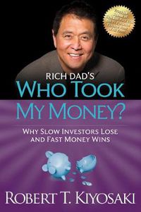 Cover image for Rich Dad's Who Took My Money?: Why Slow Investors Lose and Fast Money Wins!