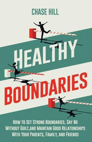 Cover image for Healthy Boundaries: How to Set Strong Boundaries, Say No Without Guilt, and Maintain Good Relationships With Your Parents, Family, and Friends