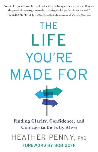 Cover image for The Life You're Made For: Finding Clarity, Confidence, and Courage to Be Fully Alive