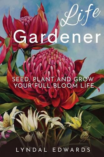 Cover image for Life Gardener: Seed, Plant and Grow Your Full Bloom Life