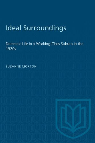 Cover image for Ideal Surroundings: Domestic Life in a Working Class Suburb in the 1920's