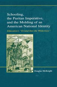 Cover image for Schooling, the Puritan Imperative, and the Molding of an American National Identity: Education's  Errand Into the Wilderness