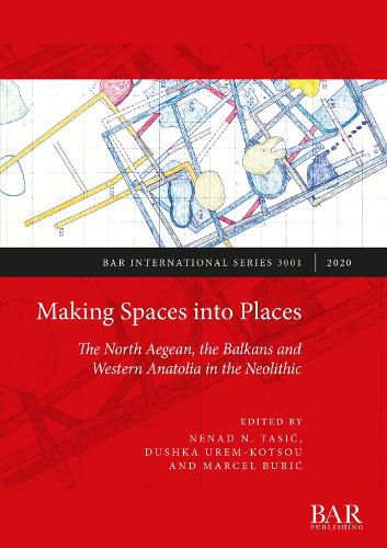 Cover image for Making Spaces into Places: The North Aegean, the Balkans and Western Anatolia in the Neolithic