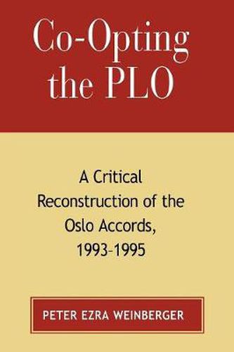 Cover image for Co-opting the PLO: A Critical Reconstruction of the Oslo Accords, 1993-1995