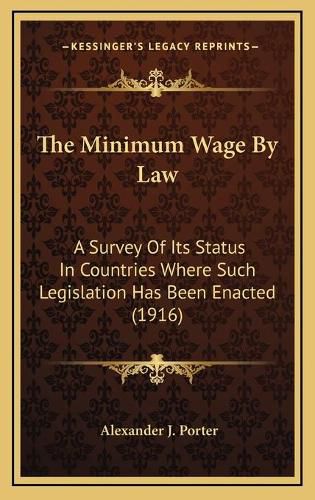 Cover image for The Minimum Wage by Law: A Survey of Its Status in Countries Where Such Legislation Has Been Enacted (1916)