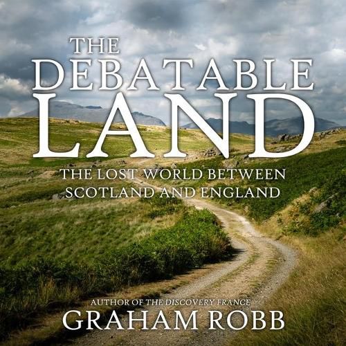 The Debatable Land Lib/E: The Lost World Between Scotland and England