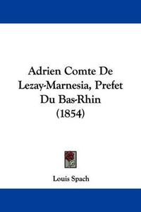 Cover image for Adrien Comte de Lezay-Marnesia, Prefet Du Bas-Rhin (1854)