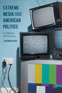 Cover image for Extreme Media and American Politics: In Defense of Extremity
