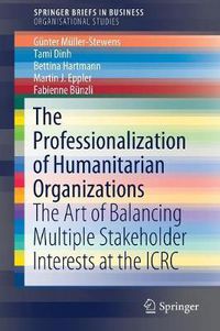 Cover image for The Professionalization of Humanitarian Organizations: The Art of Balancing Multiple Stakeholder Interests at the ICRC