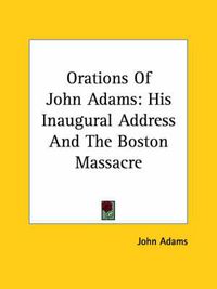 Cover image for Orations of John Adams: His Inaugural Address and the Boston Massacre