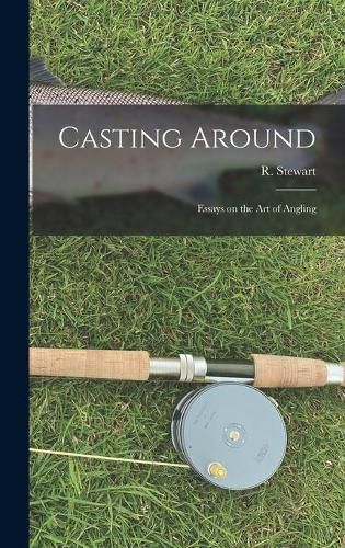 Cover image for Casting Around; Essays on the Art of Angling