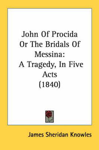 Cover image for John of Procida or the Bridals of Messina: A Tragedy, in Five Acts (1840)