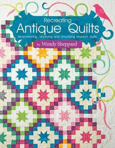 Recreating Antique Quilts: Re-envisioning, Modifying and Simplifying Museum Quilts