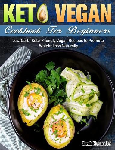 Cover image for Keto Vegan Cookbook For Beginners: Low-Carb, Keto-Friendly Vegan Recipes to Promote Weight Loss Naturally