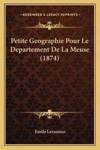 Cover image for Petite Geographie Pour Le Departement de La Meuse (1874)