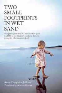 Cover image for Two Small Footprints in Wet Sand: The uplifting true story of a brave mother's quest to add life to one daughter's numbered days and prevent her other daughter's death