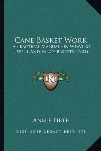 Cover image for Cane Basket Work: A Practical Manual on Weaving Useful and Fancy Baskets (1901)