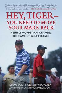 Cover image for Hey, Tiger-You Need to Move Your Mark Back: 9 Simple Words that Changed the Game of Golf Forever