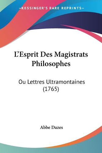 Cover image for L'Esprit Des Magistrats Philosophes: Ou Lettres Ultramontaines (1765)