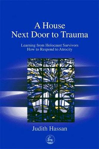 Cover image for The House Next Door to Trauma: Learning from Holocaust Survivors How to Respond to Atrocity