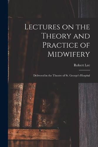 Cover image for Lectures on the Theory and Practice of Midwifery