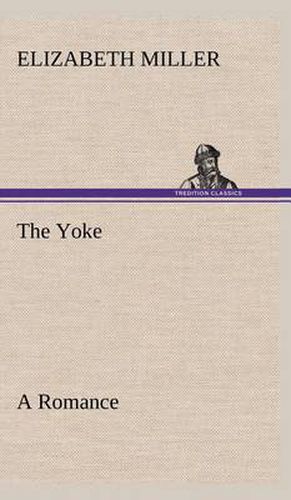 Cover image for The Yoke A Romance of the Days when the Lord Redeemed the Children of Israel from the Bondage of Egypt